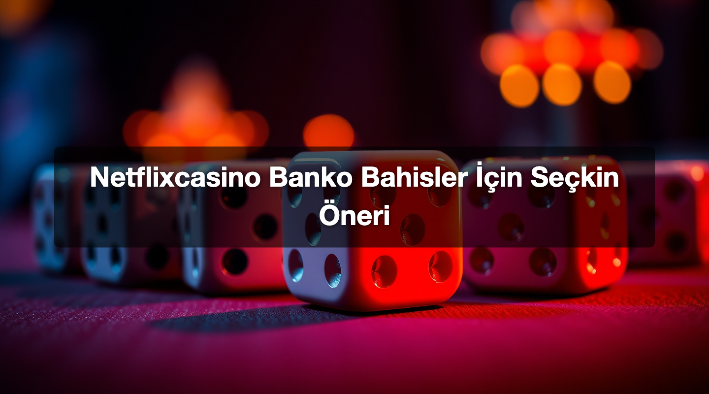 Netflixcasino Banko Bahisler İçin Seçkin Öneri